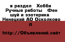  в раздел : Хобби. Ручные работы » Фен-шуй и эзотерика . Ненецкий АО,Осколково д.